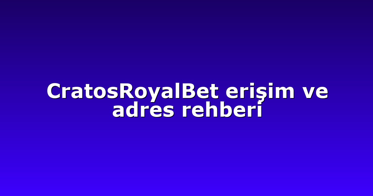 CratosRoyalBet erişim ve adres rehberi