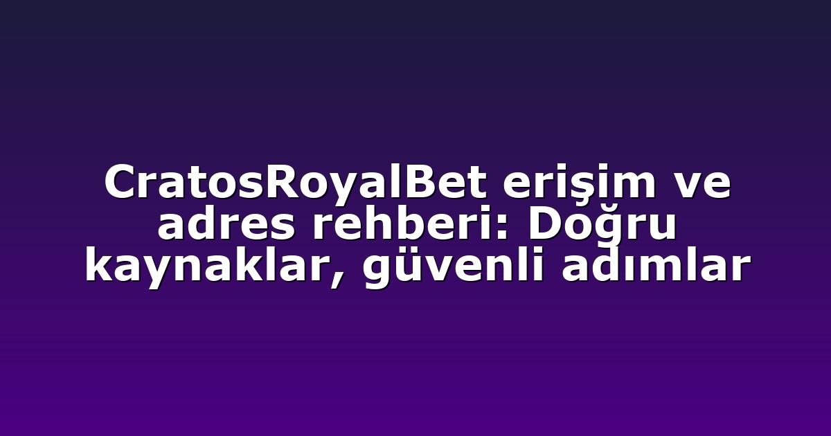 Giriş Adresi - Anasayfa 4 CratosRoyalBet erişim ve adres rehberi: Doğru kaynaklar, güvenli adımlar
