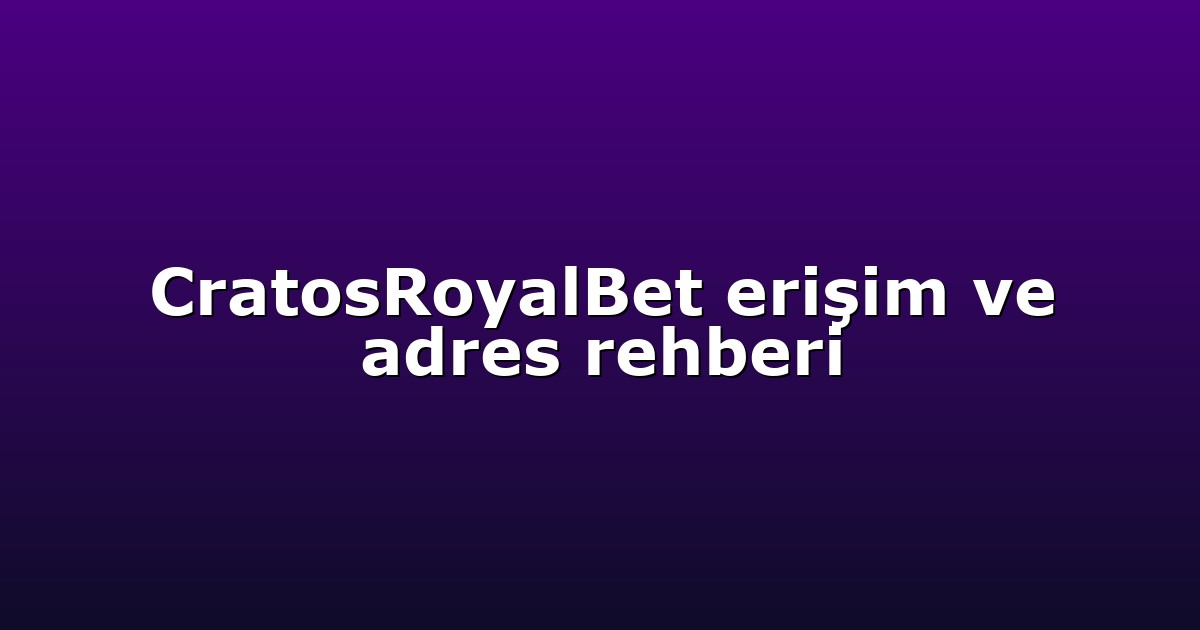 CratosRoyalBet erişim ve adres rehberi